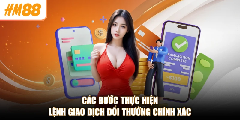 Rút tiền HM88 2 Các bước thực hiện lệnh giao dịch đổi thưởng chính xác