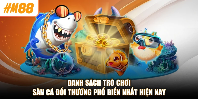 Danh sách trò chơi săn cá đổi thưởng phổ biến nhất hiện nay