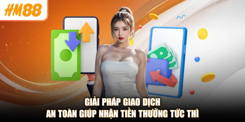 Rút tiền HM88 3 Giải pháp giao dịch an toàn giúp nhận tiền thưởng tức thì
