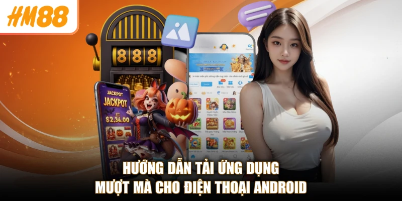 Tải app HM88 3 Hướng dẫn tải ứng dụng mượt mà cho điện thoại Android