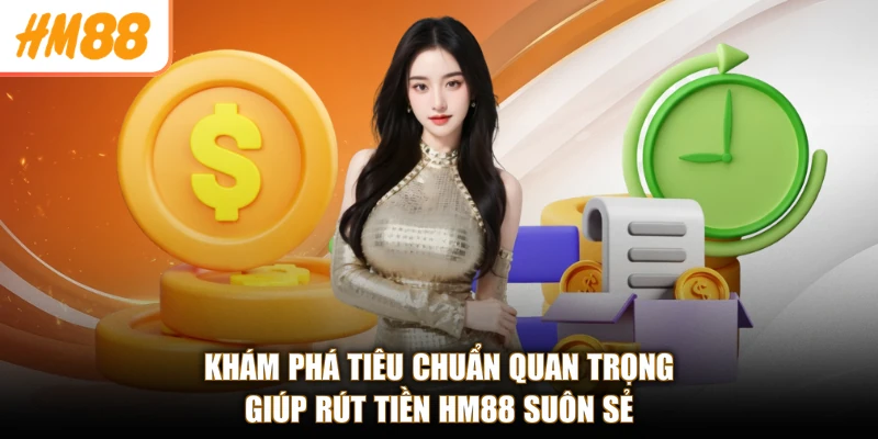 Rút tiền HM88 1 Khám phá tiêu chuẩn quan trọng giúp rút tiền HM88 suôn sẻ
