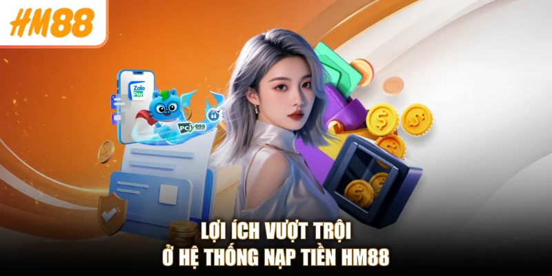 Nạp tiền HM88 1 Lợi ích vượt trội ở hệ thống nạp tiền HM88