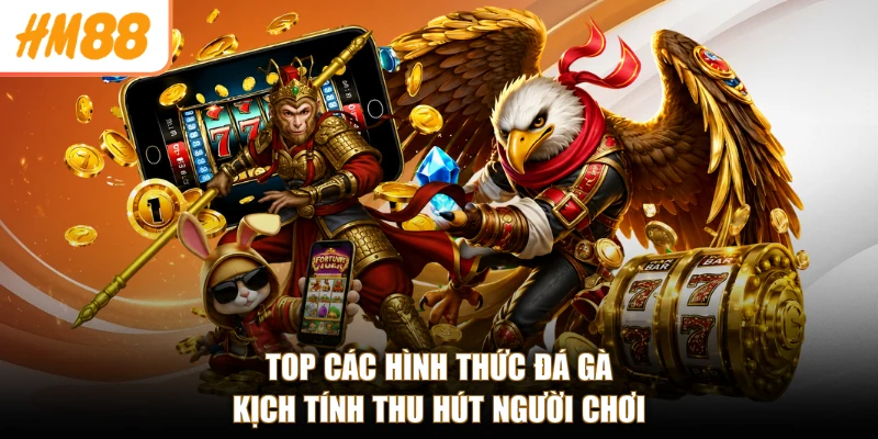 Top các hình thức đá gà kịch tính thu hút người chơi