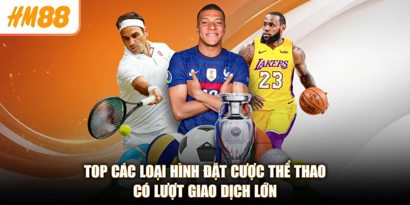 Thể Thao HM88 2 Top các loại hình đặt cược thể thao có lượt giao dịch lớn